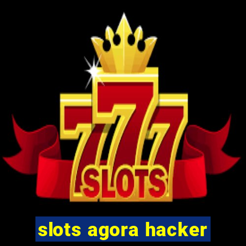 slots agora hacker